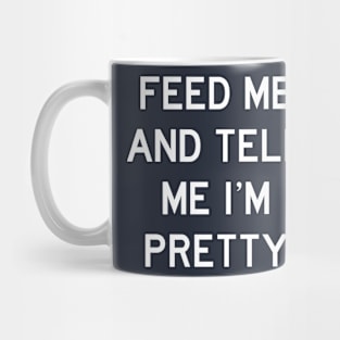 Feed Me & Tell Me I'm Pretty Mug